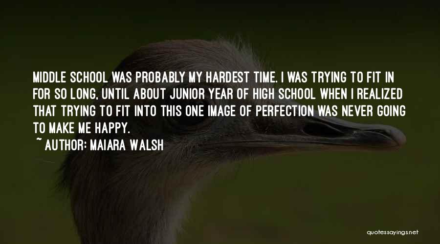 Maiara Walsh Quotes: Middle School Was Probably My Hardest Time. I Was Trying To Fit In For So Long, Until About Junior Year