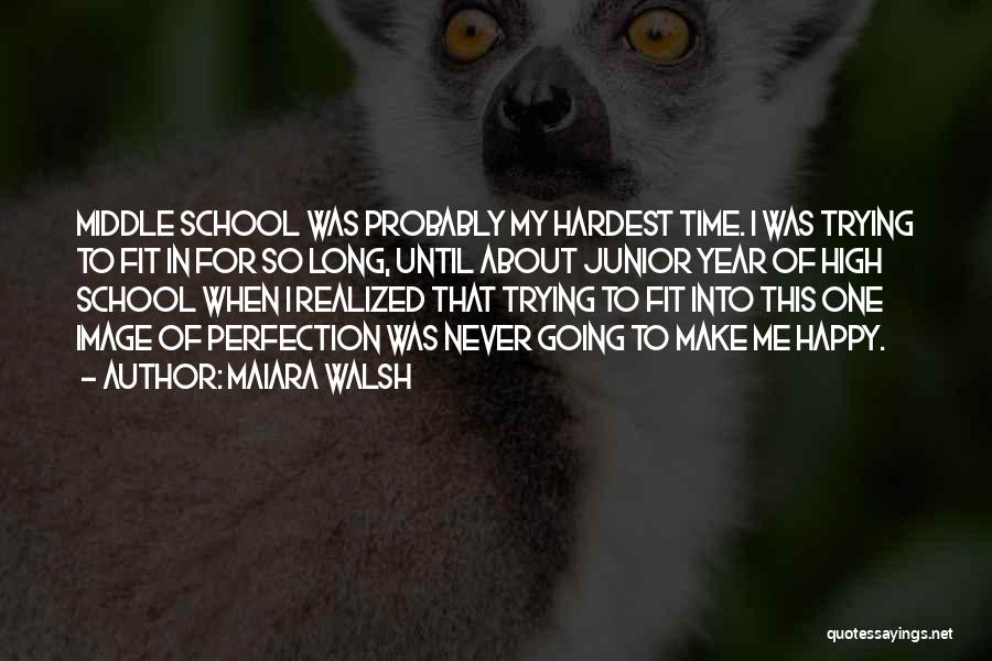 Maiara Walsh Quotes: Middle School Was Probably My Hardest Time. I Was Trying To Fit In For So Long, Until About Junior Year