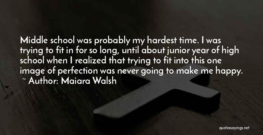 Maiara Walsh Quotes: Middle School Was Probably My Hardest Time. I Was Trying To Fit In For So Long, Until About Junior Year