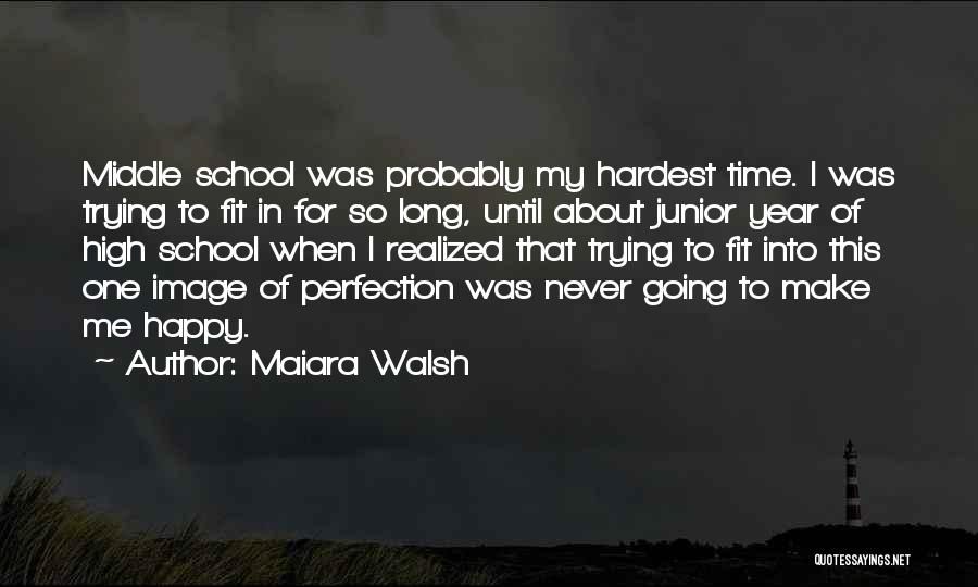 Maiara Walsh Quotes: Middle School Was Probably My Hardest Time. I Was Trying To Fit In For So Long, Until About Junior Year