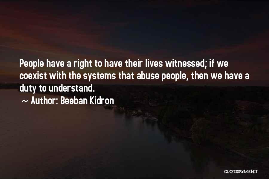 Beeban Kidron Quotes: People Have A Right To Have Their Lives Witnessed; If We Coexist With The Systems That Abuse People, Then We