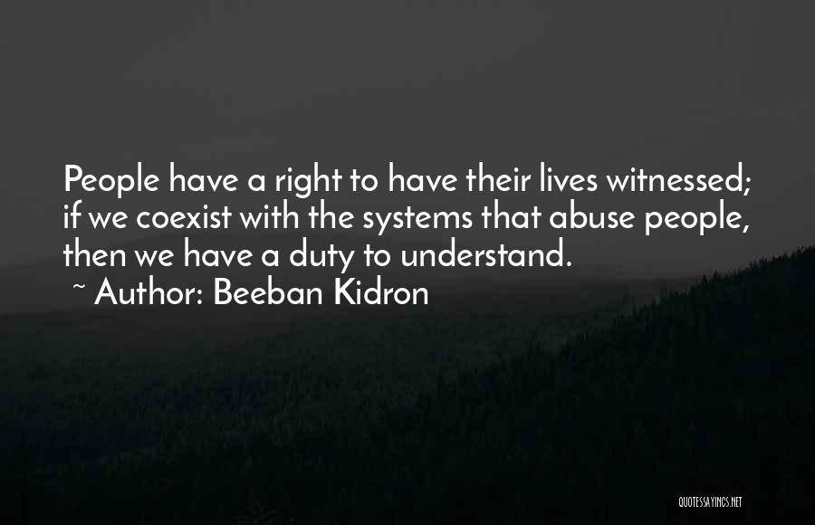 Beeban Kidron Quotes: People Have A Right To Have Their Lives Witnessed; If We Coexist With The Systems That Abuse People, Then We
