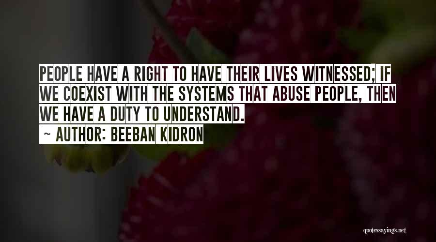 Beeban Kidron Quotes: People Have A Right To Have Their Lives Witnessed; If We Coexist With The Systems That Abuse People, Then We
