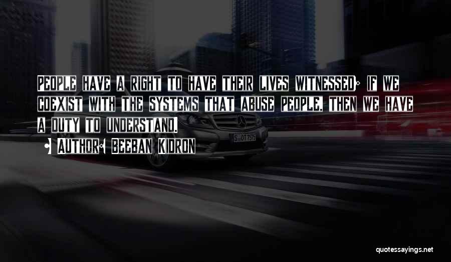 Beeban Kidron Quotes: People Have A Right To Have Their Lives Witnessed; If We Coexist With The Systems That Abuse People, Then We