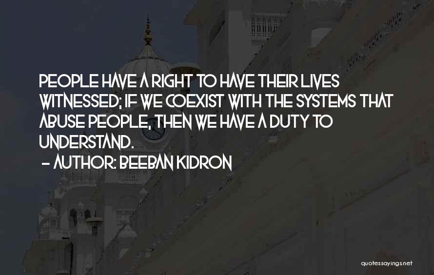 Beeban Kidron Quotes: People Have A Right To Have Their Lives Witnessed; If We Coexist With The Systems That Abuse People, Then We