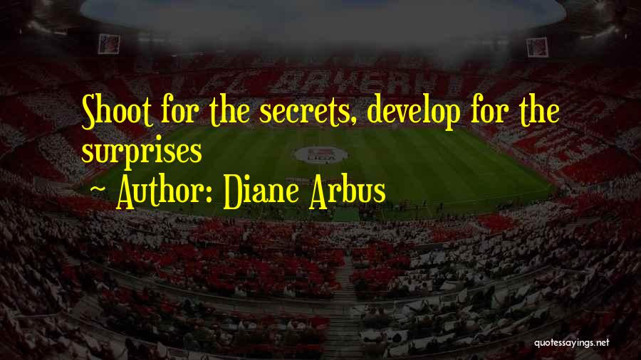 Diane Arbus Quotes: Shoot For The Secrets, Develop For The Surprises