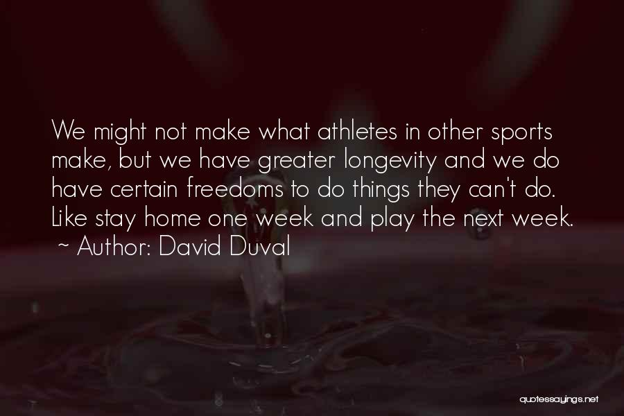 David Duval Quotes: We Might Not Make What Athletes In Other Sports Make, But We Have Greater Longevity And We Do Have Certain