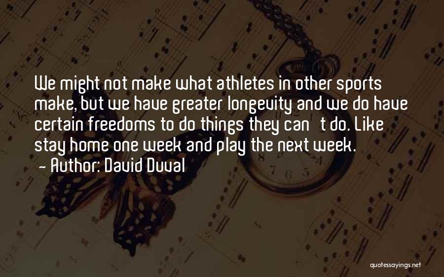 David Duval Quotes: We Might Not Make What Athletes In Other Sports Make, But We Have Greater Longevity And We Do Have Certain