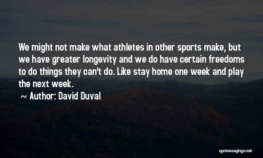 David Duval Quotes: We Might Not Make What Athletes In Other Sports Make, But We Have Greater Longevity And We Do Have Certain