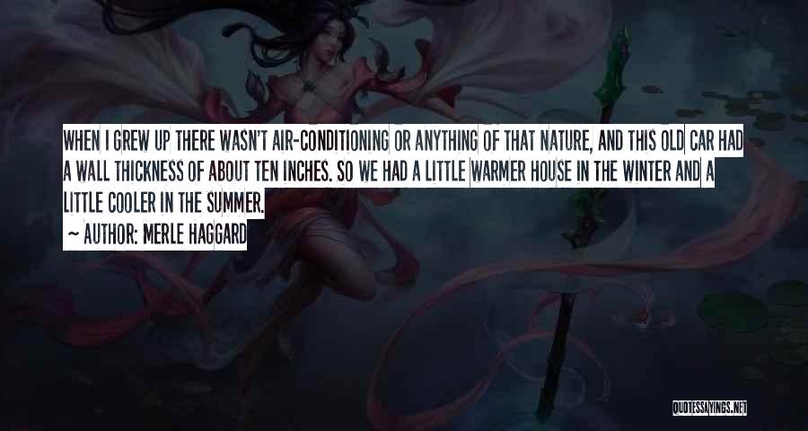 Merle Haggard Quotes: When I Grew Up There Wasn't Air-conditioning Or Anything Of That Nature, And This Old Car Had A Wall Thickness