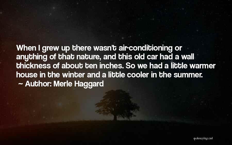 Merle Haggard Quotes: When I Grew Up There Wasn't Air-conditioning Or Anything Of That Nature, And This Old Car Had A Wall Thickness