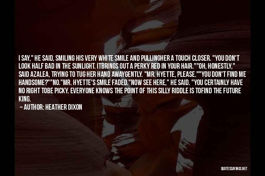 Heather Dixon Quotes: I Say, He Said, Smiling His Very White Smile And Pullingher A Touch Closer. You Don't Look Half Bad In