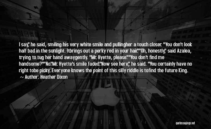 Heather Dixon Quotes: I Say, He Said, Smiling His Very White Smile And Pullingher A Touch Closer. You Don't Look Half Bad In