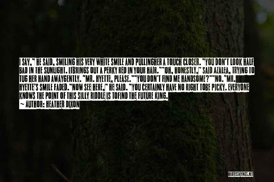 Heather Dixon Quotes: I Say, He Said, Smiling His Very White Smile And Pullingher A Touch Closer. You Don't Look Half Bad In