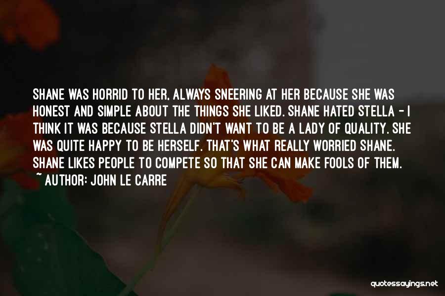 John Le Carre Quotes: Shane Was Horrid To Her, Always Sneering At Her Because She Was Honest And Simple About The Things She Liked.