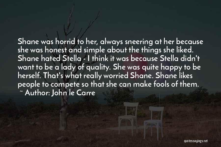 John Le Carre Quotes: Shane Was Horrid To Her, Always Sneering At Her Because She Was Honest And Simple About The Things She Liked.