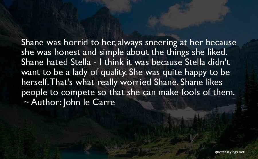 John Le Carre Quotes: Shane Was Horrid To Her, Always Sneering At Her Because She Was Honest And Simple About The Things She Liked.