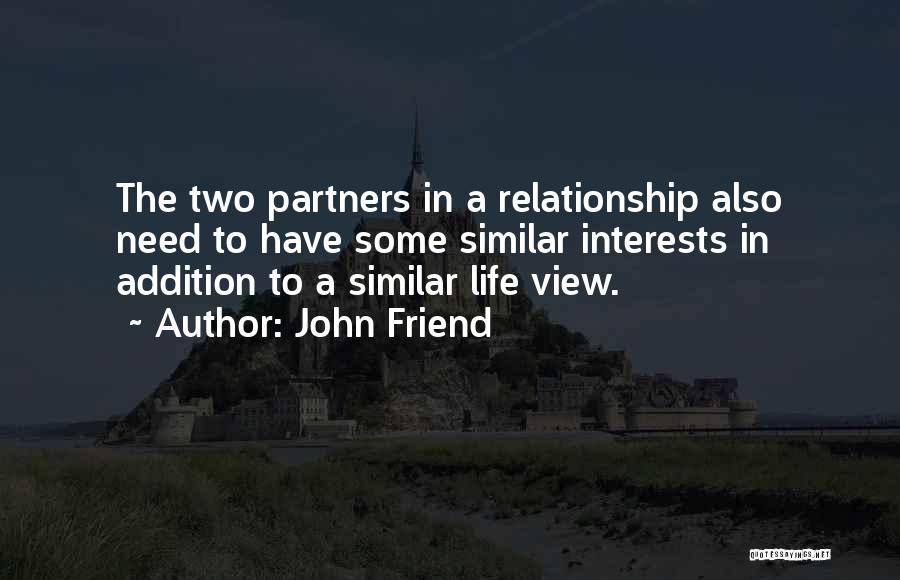 John Friend Quotes: The Two Partners In A Relationship Also Need To Have Some Similar Interests In Addition To A Similar Life View.