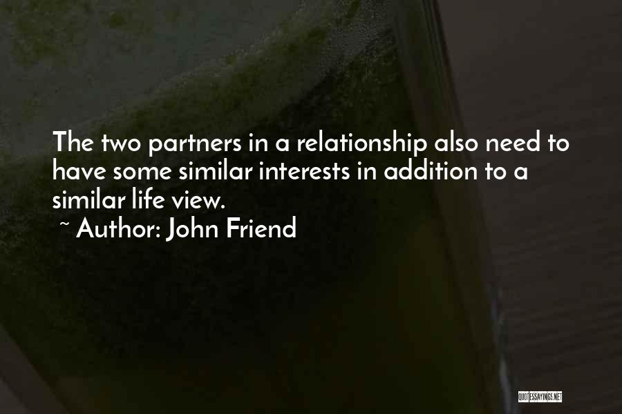 John Friend Quotes: The Two Partners In A Relationship Also Need To Have Some Similar Interests In Addition To A Similar Life View.