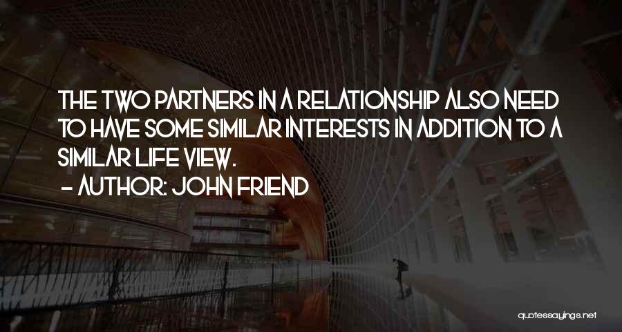 John Friend Quotes: The Two Partners In A Relationship Also Need To Have Some Similar Interests In Addition To A Similar Life View.