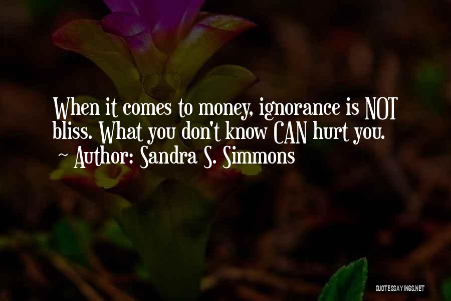 Sandra S. Simmons Quotes: When It Comes To Money, Ignorance Is Not Bliss. What You Don't Know Can Hurt You.