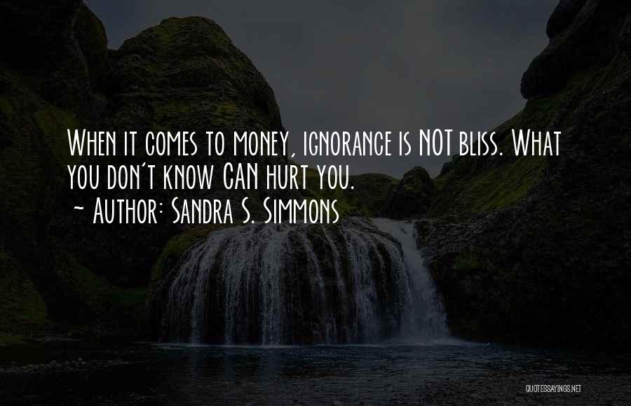 Sandra S. Simmons Quotes: When It Comes To Money, Ignorance Is Not Bliss. What You Don't Know Can Hurt You.