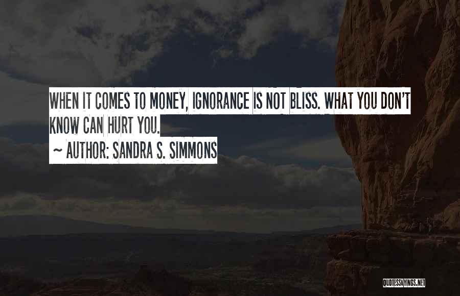 Sandra S. Simmons Quotes: When It Comes To Money, Ignorance Is Not Bliss. What You Don't Know Can Hurt You.