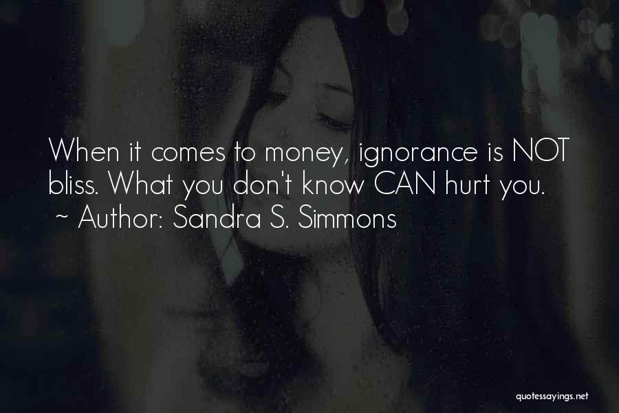Sandra S. Simmons Quotes: When It Comes To Money, Ignorance Is Not Bliss. What You Don't Know Can Hurt You.