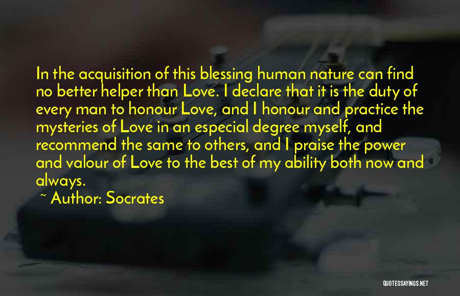 Socrates Quotes: In The Acquisition Of This Blessing Human Nature Can Find No Better Helper Than Love. I Declare That It Is