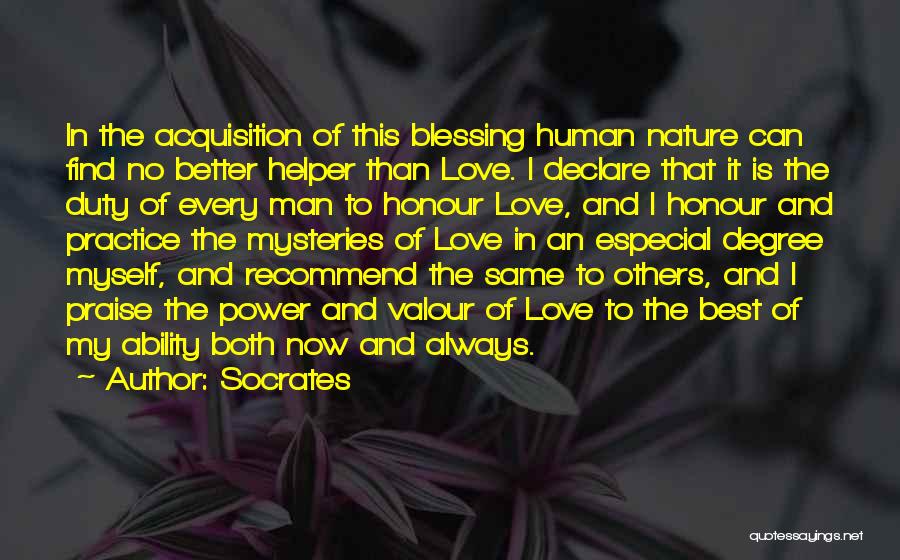 Socrates Quotes: In The Acquisition Of This Blessing Human Nature Can Find No Better Helper Than Love. I Declare That It Is