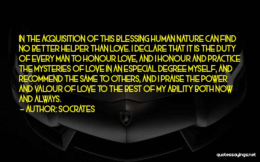 Socrates Quotes: In The Acquisition Of This Blessing Human Nature Can Find No Better Helper Than Love. I Declare That It Is