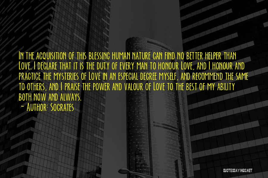 Socrates Quotes: In The Acquisition Of This Blessing Human Nature Can Find No Better Helper Than Love. I Declare That It Is