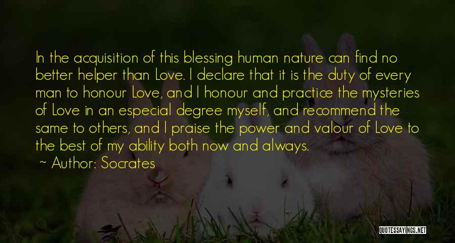 Socrates Quotes: In The Acquisition Of This Blessing Human Nature Can Find No Better Helper Than Love. I Declare That It Is