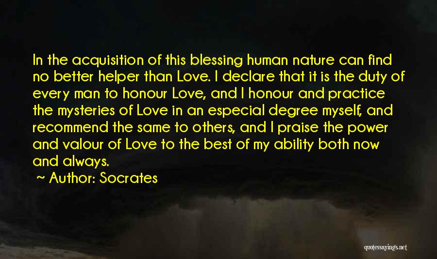 Socrates Quotes: In The Acquisition Of This Blessing Human Nature Can Find No Better Helper Than Love. I Declare That It Is