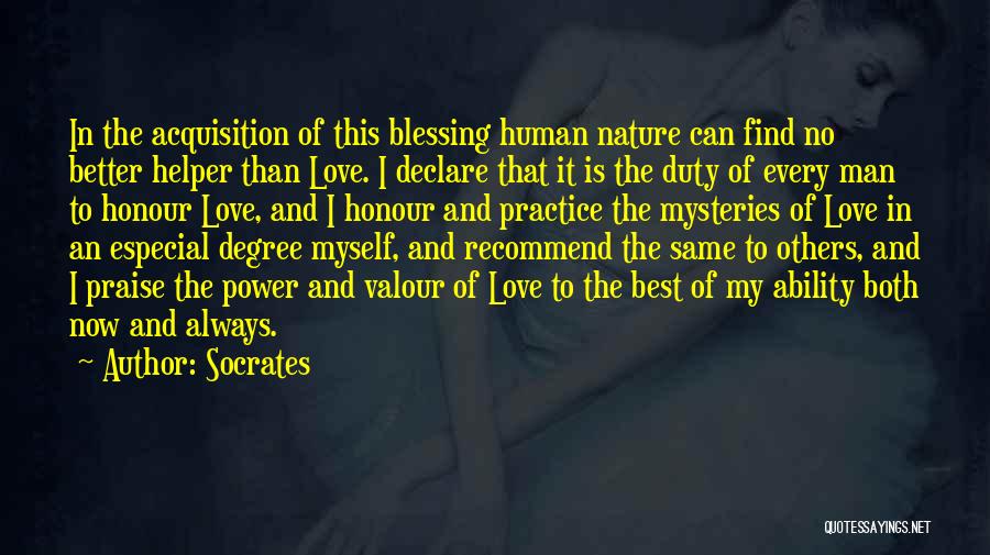 Socrates Quotes: In The Acquisition Of This Blessing Human Nature Can Find No Better Helper Than Love. I Declare That It Is