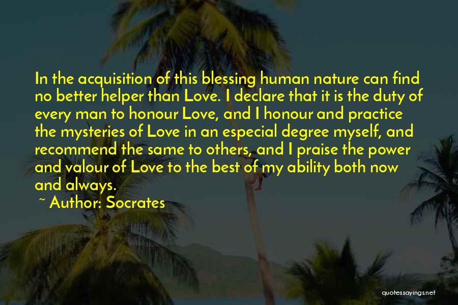 Socrates Quotes: In The Acquisition Of This Blessing Human Nature Can Find No Better Helper Than Love. I Declare That It Is