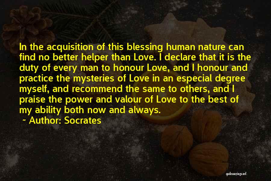 Socrates Quotes: In The Acquisition Of This Blessing Human Nature Can Find No Better Helper Than Love. I Declare That It Is