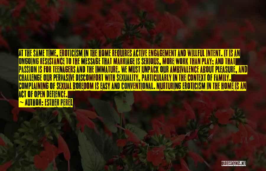 Esther Perel Quotes: At The Same Time, Eroticism In The Home Requires Active Engagement And Willful Intent. It Is An Ongoing Resistance To