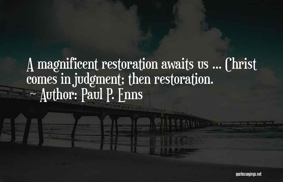 Paul P. Enns Quotes: A Magnificent Restoration Awaits Us ... Christ Comes In Judgment; Then Restoration.