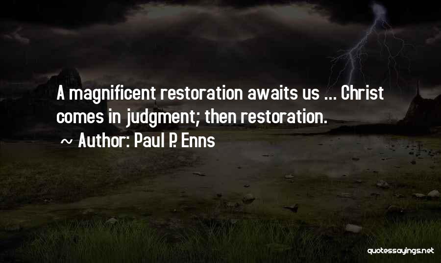 Paul P. Enns Quotes: A Magnificent Restoration Awaits Us ... Christ Comes In Judgment; Then Restoration.