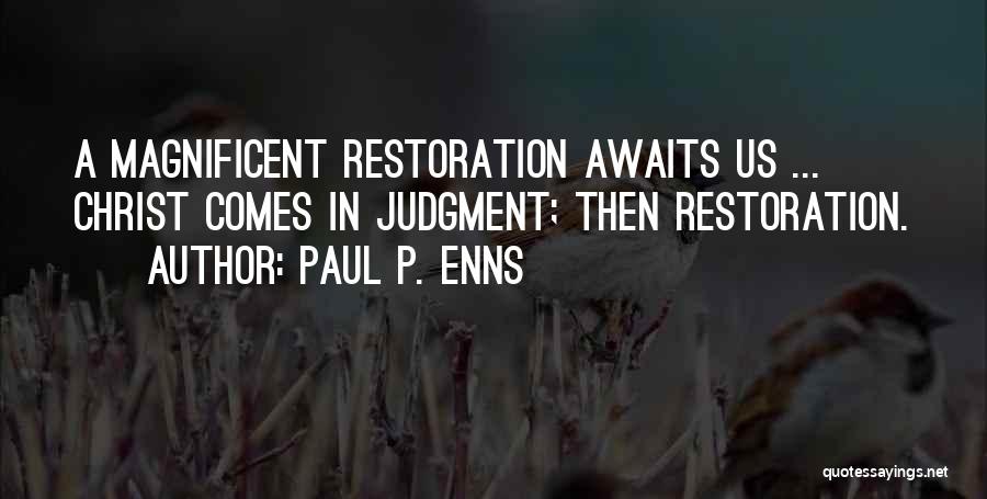 Paul P. Enns Quotes: A Magnificent Restoration Awaits Us ... Christ Comes In Judgment; Then Restoration.