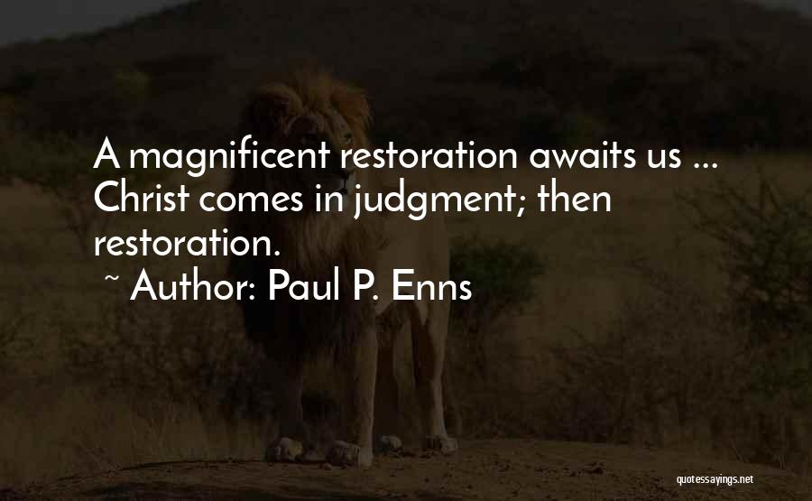 Paul P. Enns Quotes: A Magnificent Restoration Awaits Us ... Christ Comes In Judgment; Then Restoration.