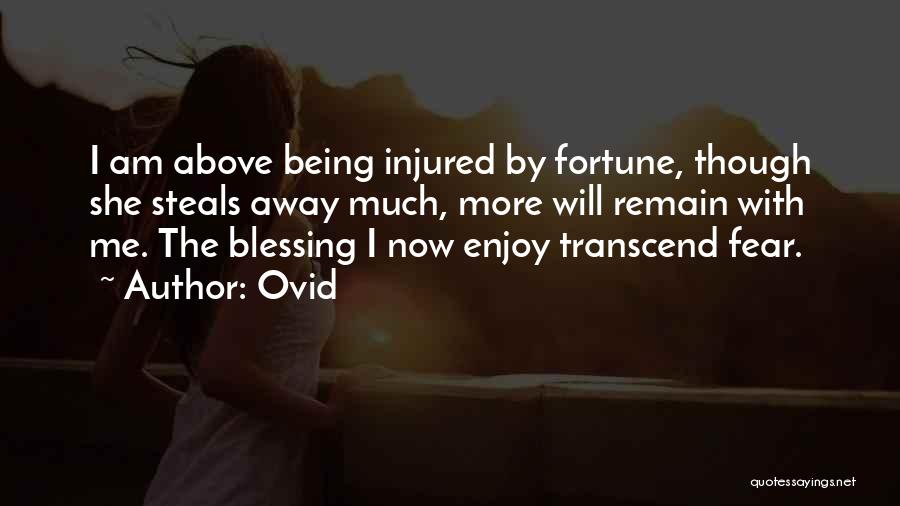 Ovid Quotes: I Am Above Being Injured By Fortune, Though She Steals Away Much, More Will Remain With Me. The Blessing I