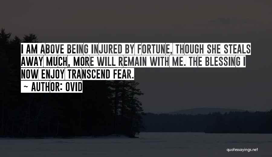 Ovid Quotes: I Am Above Being Injured By Fortune, Though She Steals Away Much, More Will Remain With Me. The Blessing I