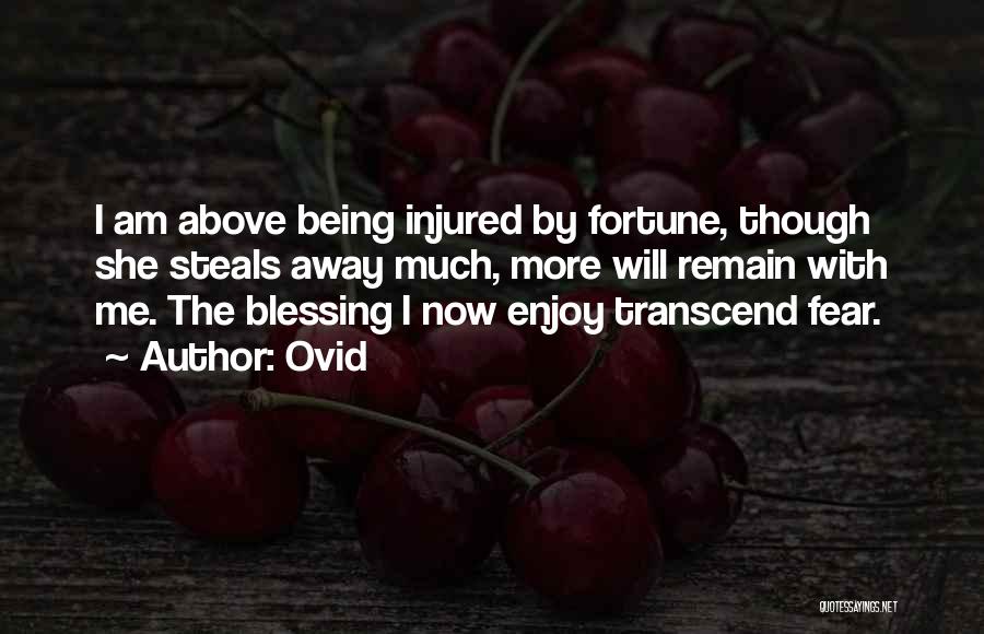 Ovid Quotes: I Am Above Being Injured By Fortune, Though She Steals Away Much, More Will Remain With Me. The Blessing I