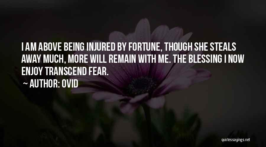 Ovid Quotes: I Am Above Being Injured By Fortune, Though She Steals Away Much, More Will Remain With Me. The Blessing I