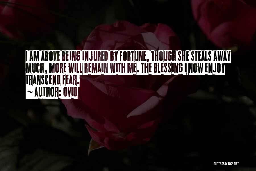 Ovid Quotes: I Am Above Being Injured By Fortune, Though She Steals Away Much, More Will Remain With Me. The Blessing I