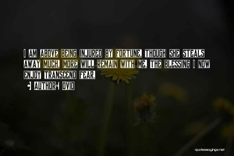 Ovid Quotes: I Am Above Being Injured By Fortune, Though She Steals Away Much, More Will Remain With Me. The Blessing I