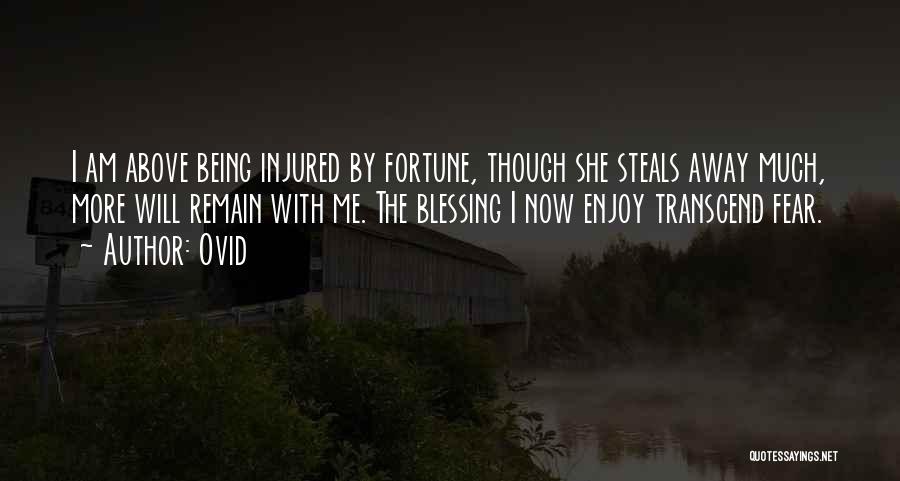 Ovid Quotes: I Am Above Being Injured By Fortune, Though She Steals Away Much, More Will Remain With Me. The Blessing I