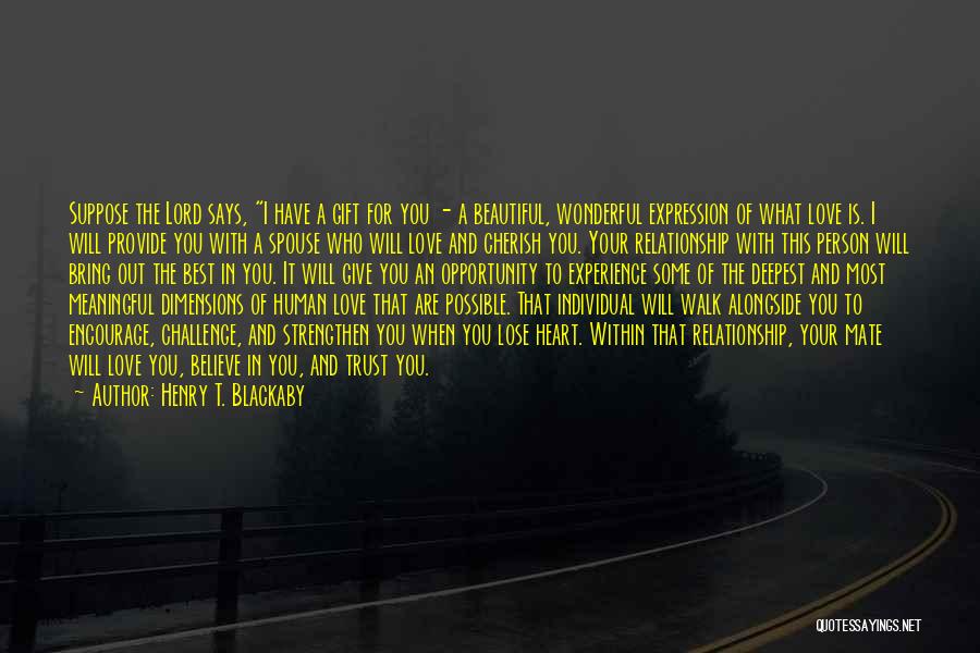 Henry T. Blackaby Quotes: Suppose The Lord Says, I Have A Gift For You - A Beautiful, Wonderful Expression Of What Love Is. I